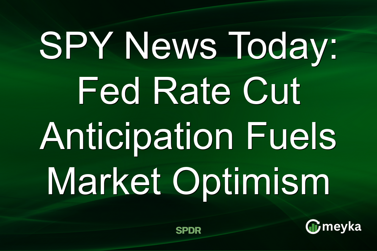 SPY News Today: Fed Rate Cut Anticipation Fuels Market Optimism