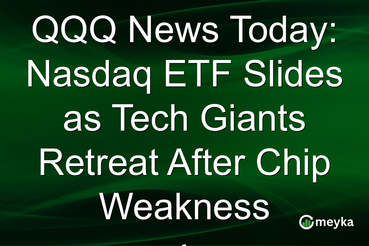 QQQ News Today: Nasdaq ETF Slides as Tech Giants Retreat After Chip Weakness