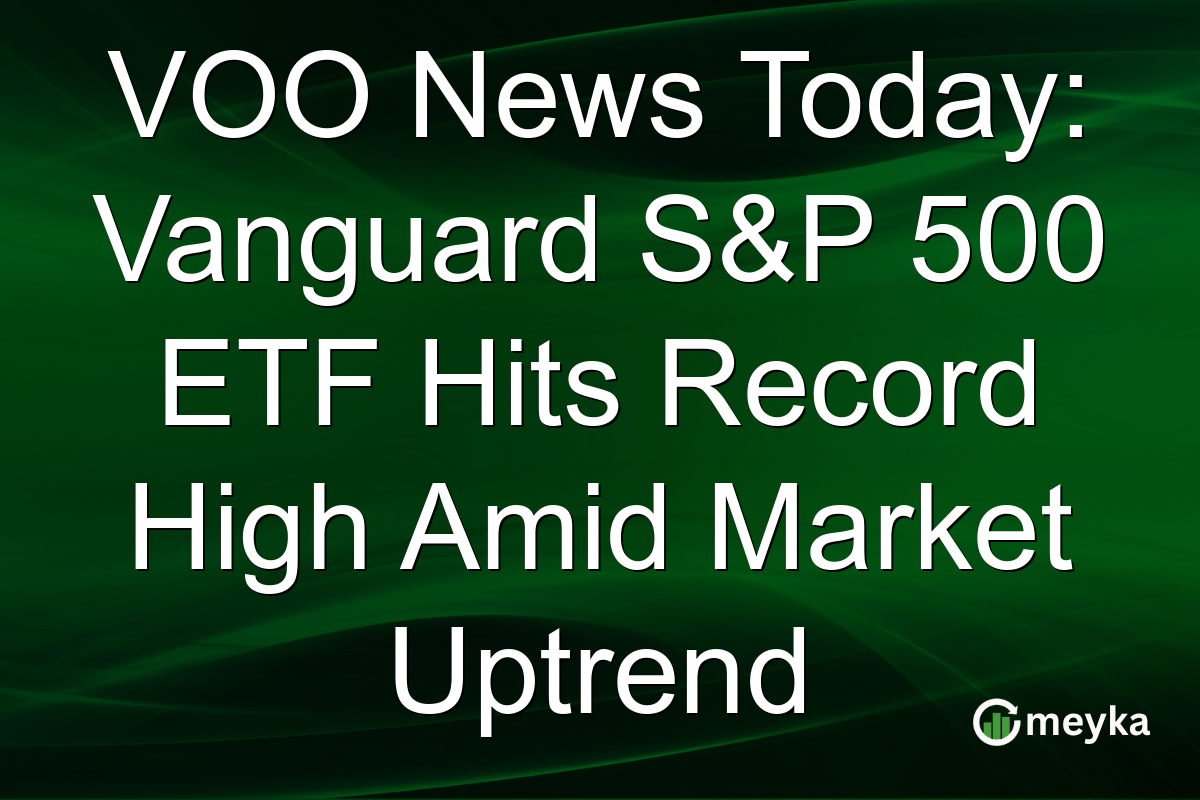 VOO News Today: Vanguard S&P 500 ETF Hits Record High Amid Market Uptrend