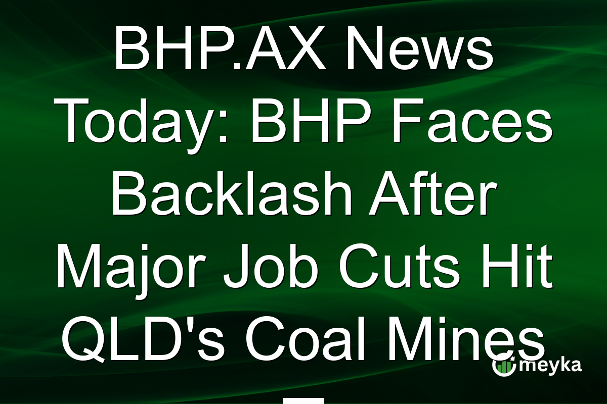 BHP.AX News Today: BHP Faces Backlash After Major Job Cuts Hit QLD's Coal Mines