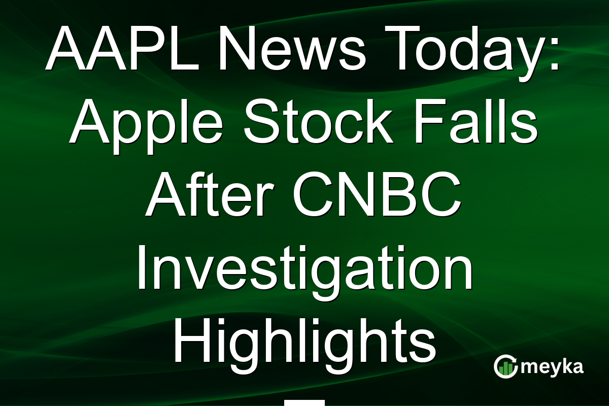 AAPL News Today: Apple Stock Falls After CNBC Investigation Highlights