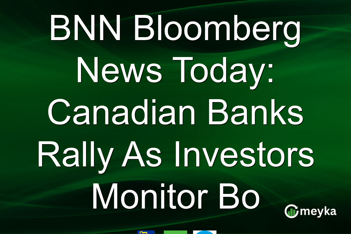 BNN Bloomberg News Today: Canadian Banks Rally As Investors Monitor Bo