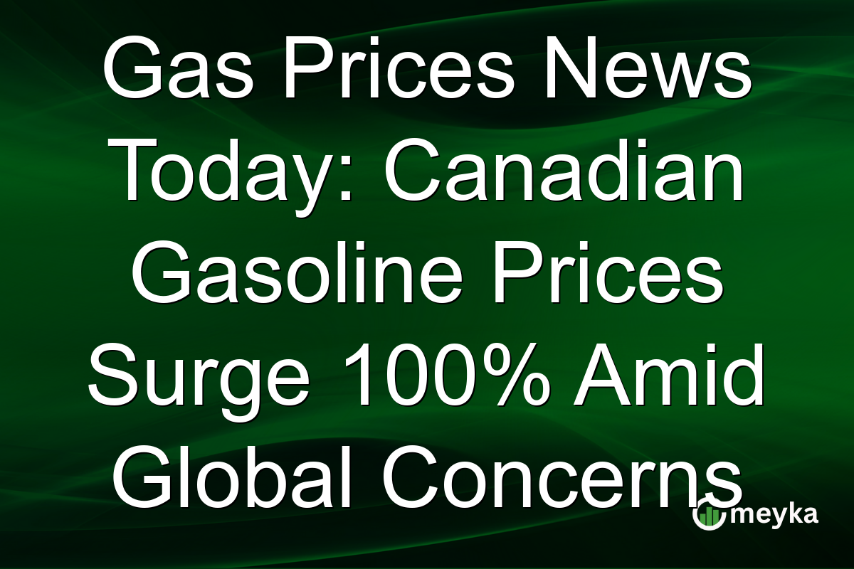 Gas Prices News Today: Canadian Gasoline Prices Surge 100% Amid Global Concerns