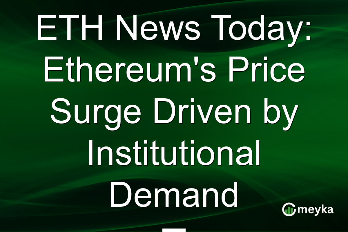 ETH News Today: Ethereum's Price Surge Driven by Institutional Demand
