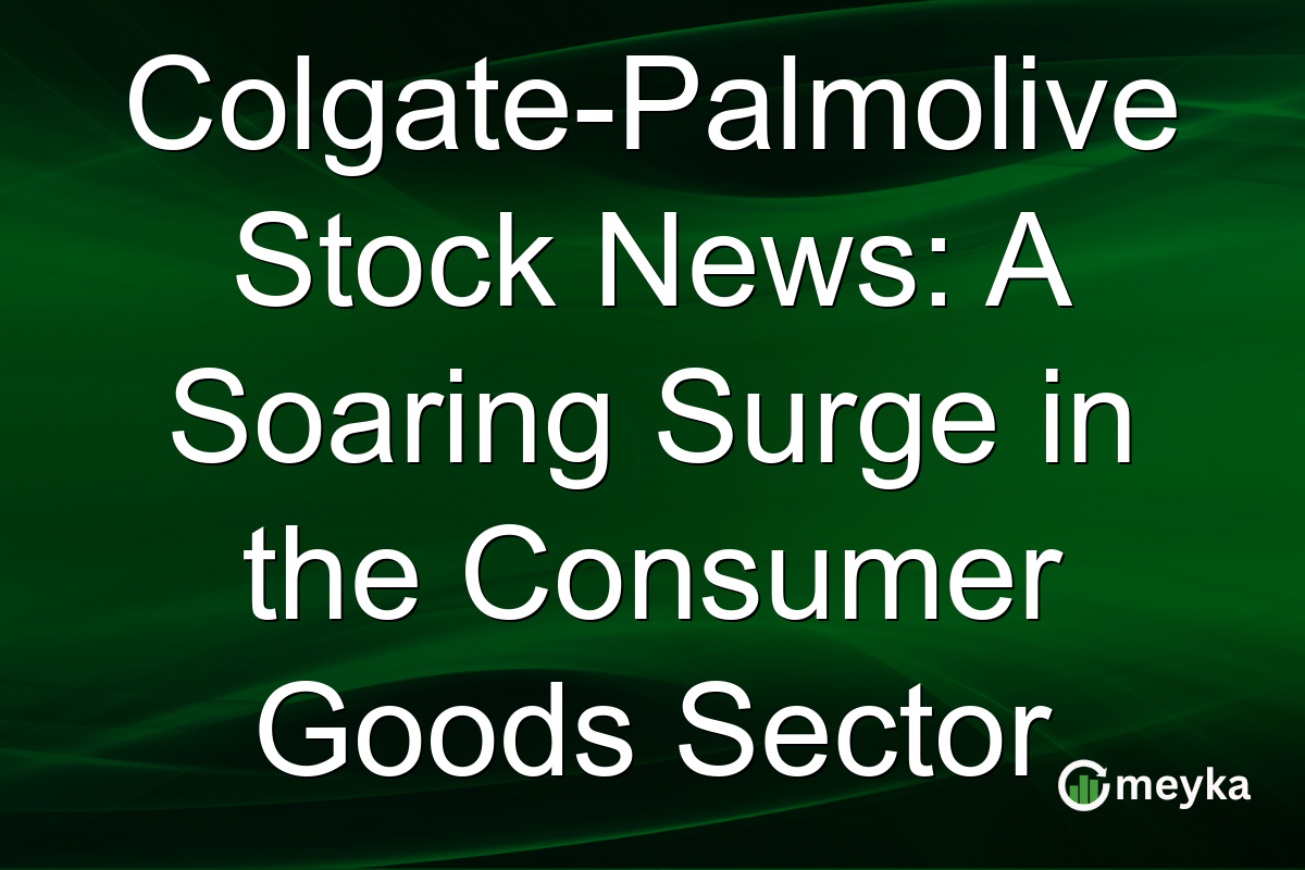 Colgate-Palmolive Stock News: A Soaring Surge in the Consumer Goods Sector