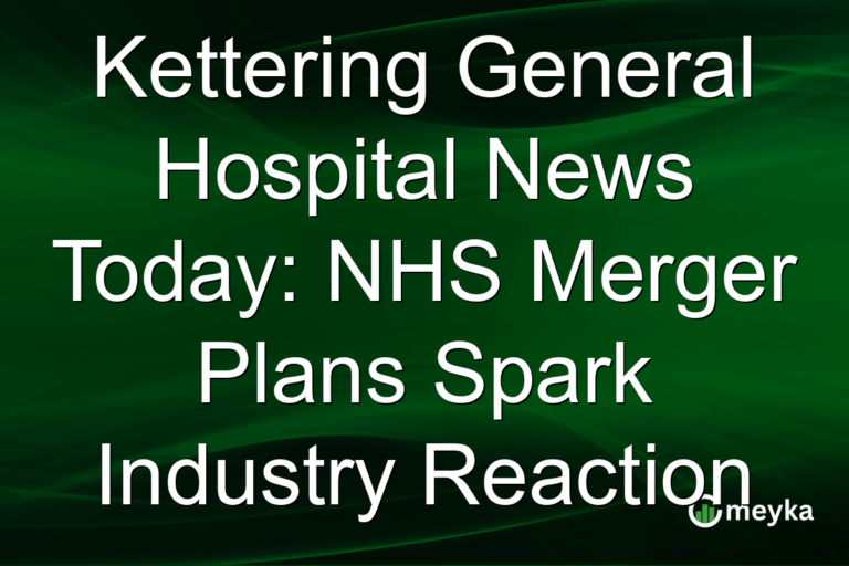 Kettering General Hospital News Today: NHS Merger Plans Spark Industry Reaction