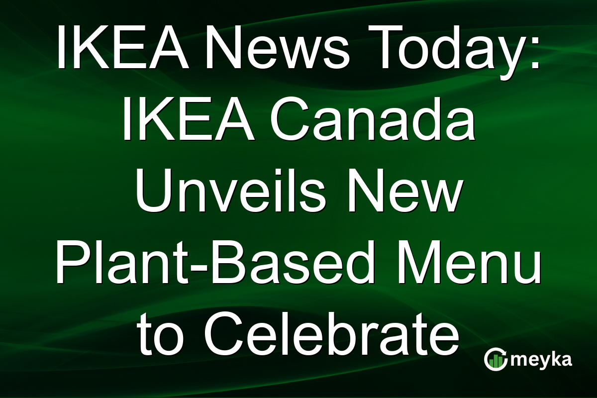 IKEA News Today: IKEA Canada Unveils New Plant-Based Menu to Celebrate