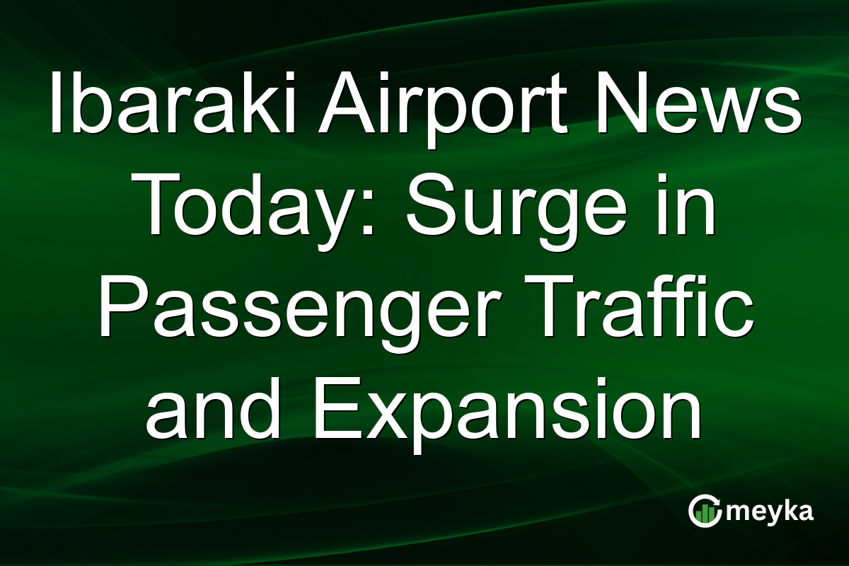 Ibaraki Airport News Today: Surge in Passenger Traffic and Expansion