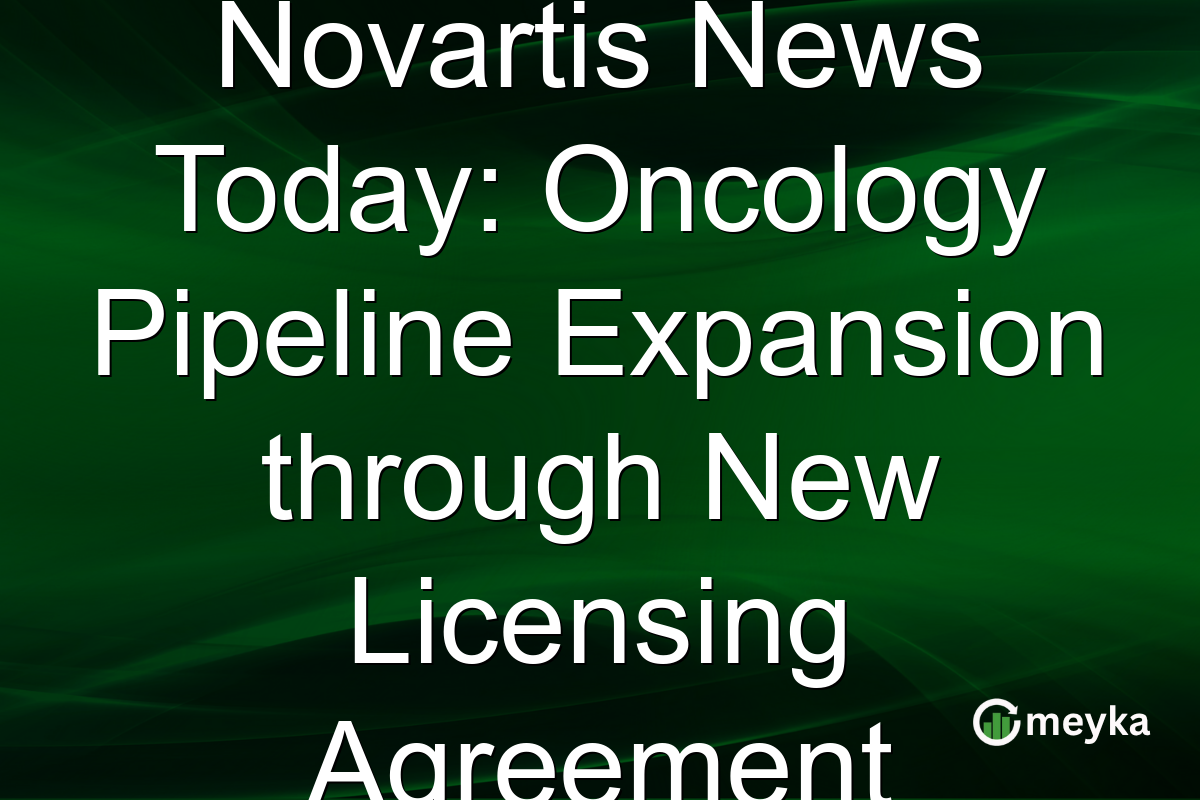 Novartis News Today: Oncology Pipeline Expansion through New Licensing Agreement
