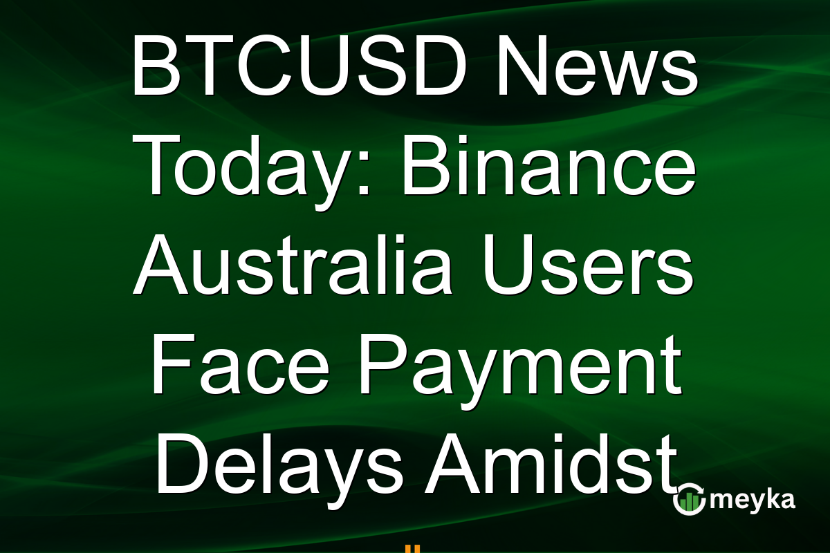BTCUSD News Today: Binance Australia Users Face Payment Delays Amidst