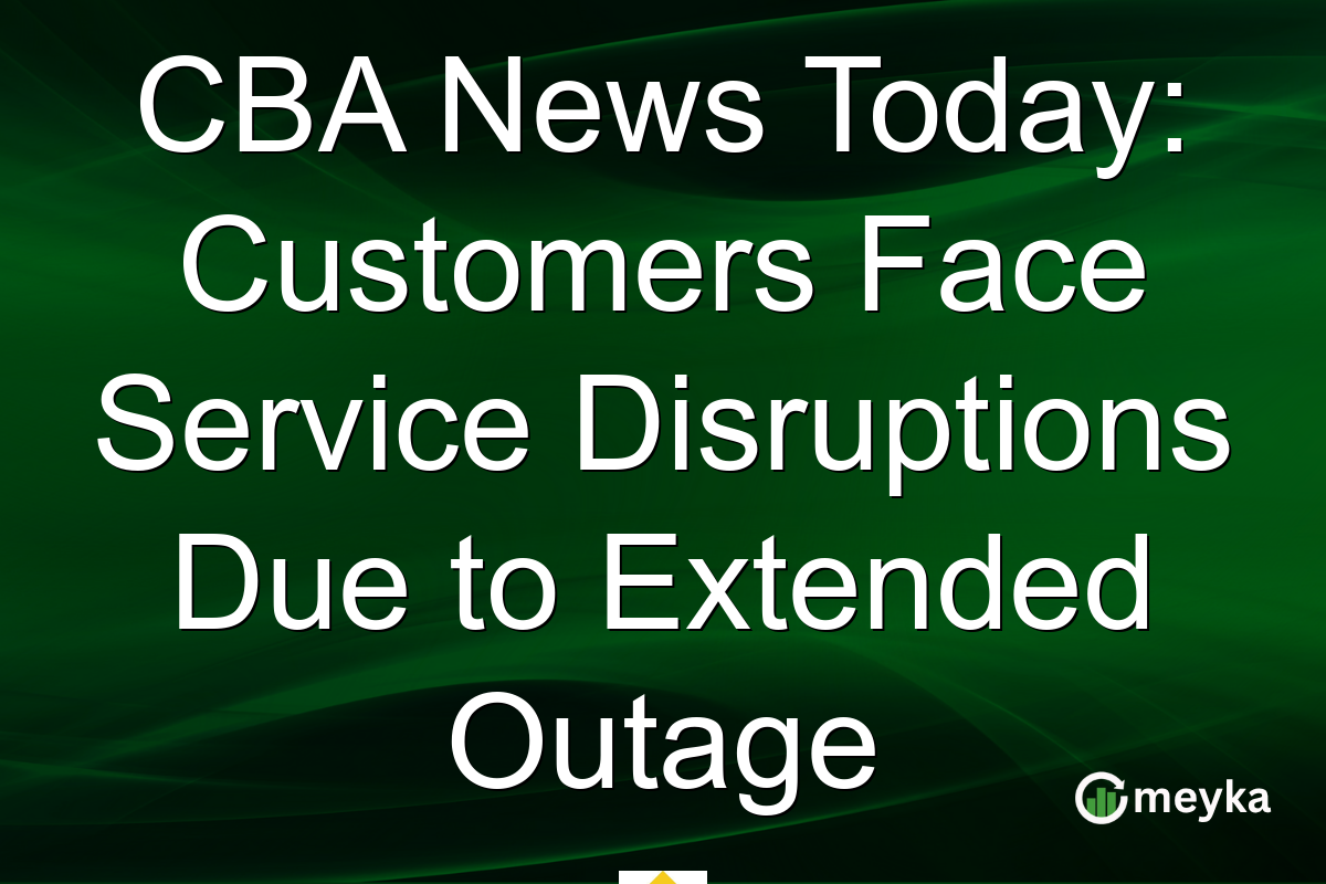 CBA News Today: Customers Face Service Disruptions Due to Extended Outage
