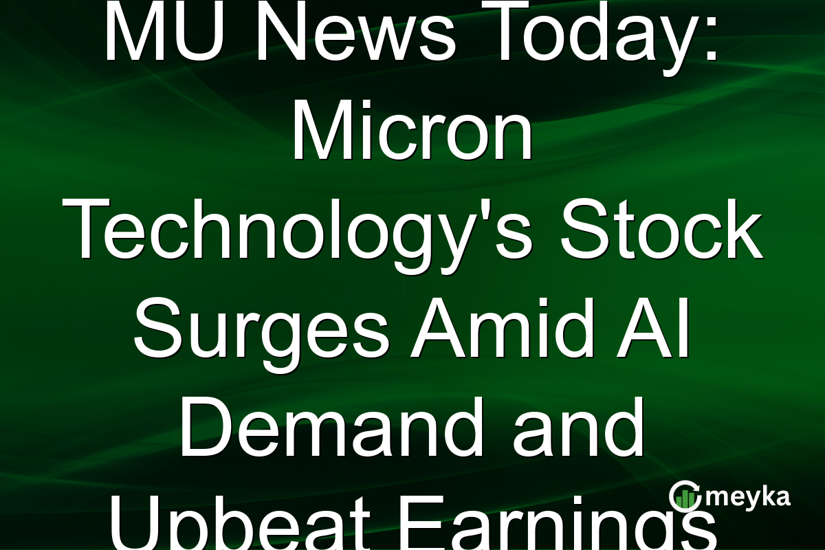 MU News Today: Micron Technology's Stock Surges Amid AI Demand and Upbeat Earnings