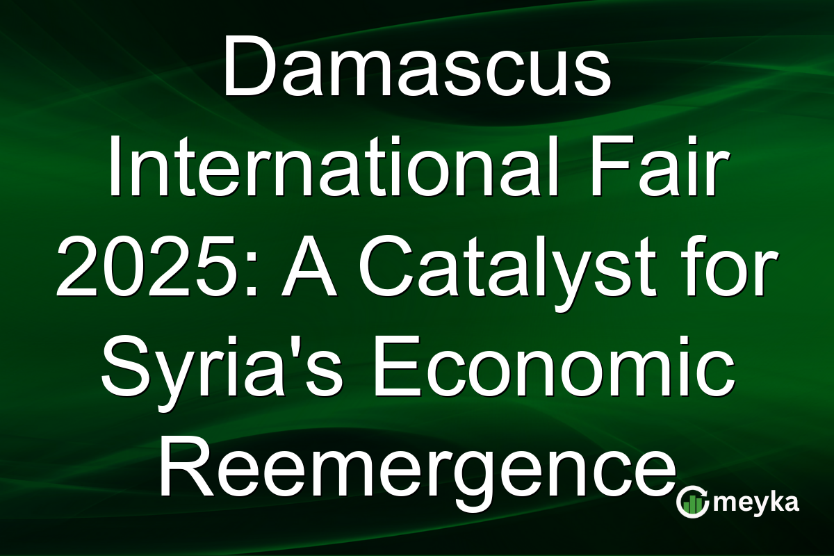 Damascus International Fair 2025: A Catalyst for Syria's Economic Reemergence