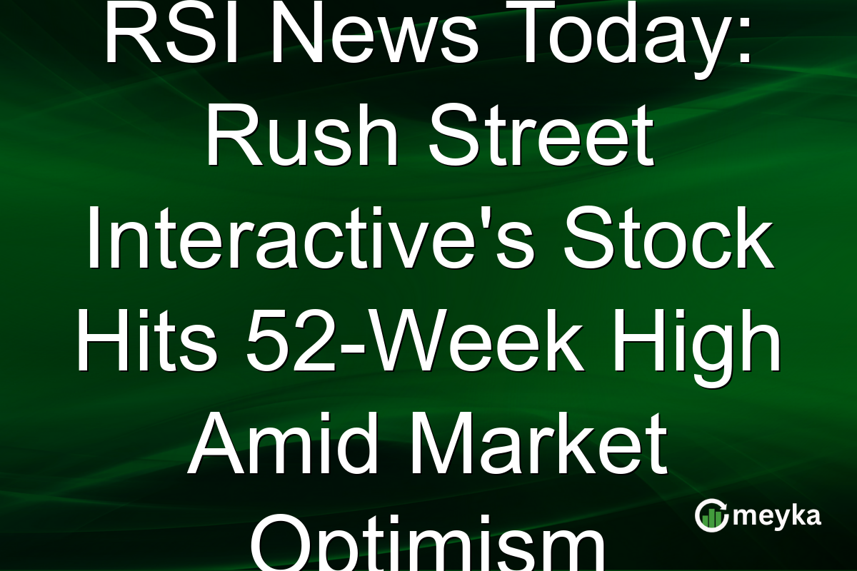 RSI News Today: Rush Street Interactive's Stock Hits 52-Week High Amid Market Optimism