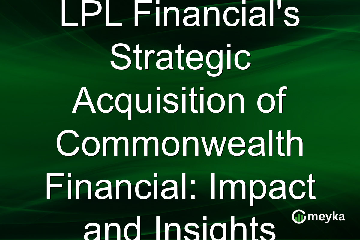 LPL Financial's Strategic Acquisition of Commonwealth Financial: Impact and Insights