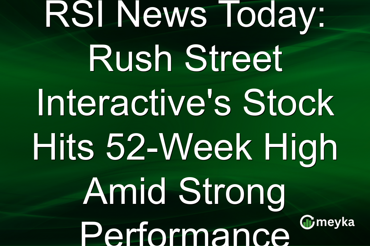 RSI News Today: Rush Street Interactive's Stock Hits 52-Week High Amid Strong Performance