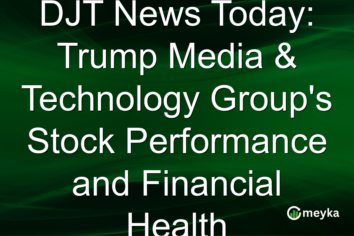 DJT News Today: Trump Media & Technology Group's Stock Performance and Financial Health