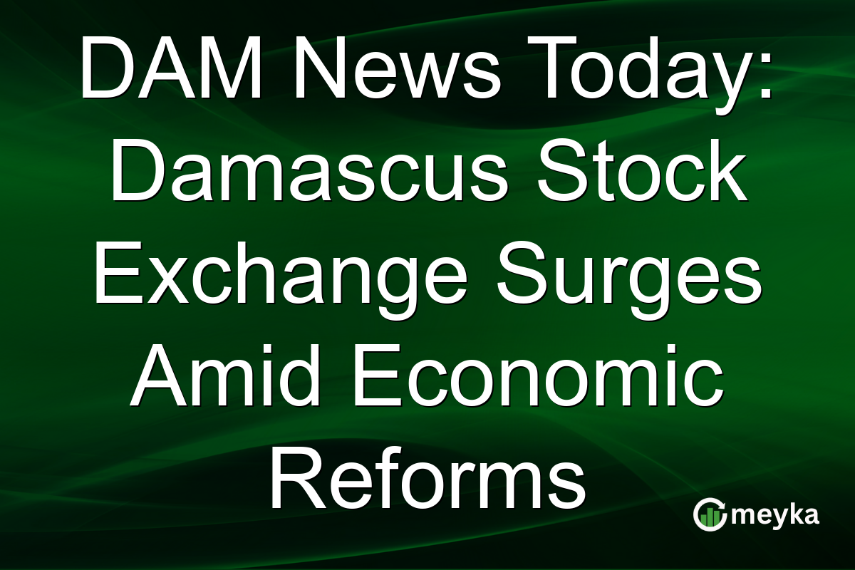 DAM News Today: Damascus Stock Exchange Surges Amid Economic Reforms