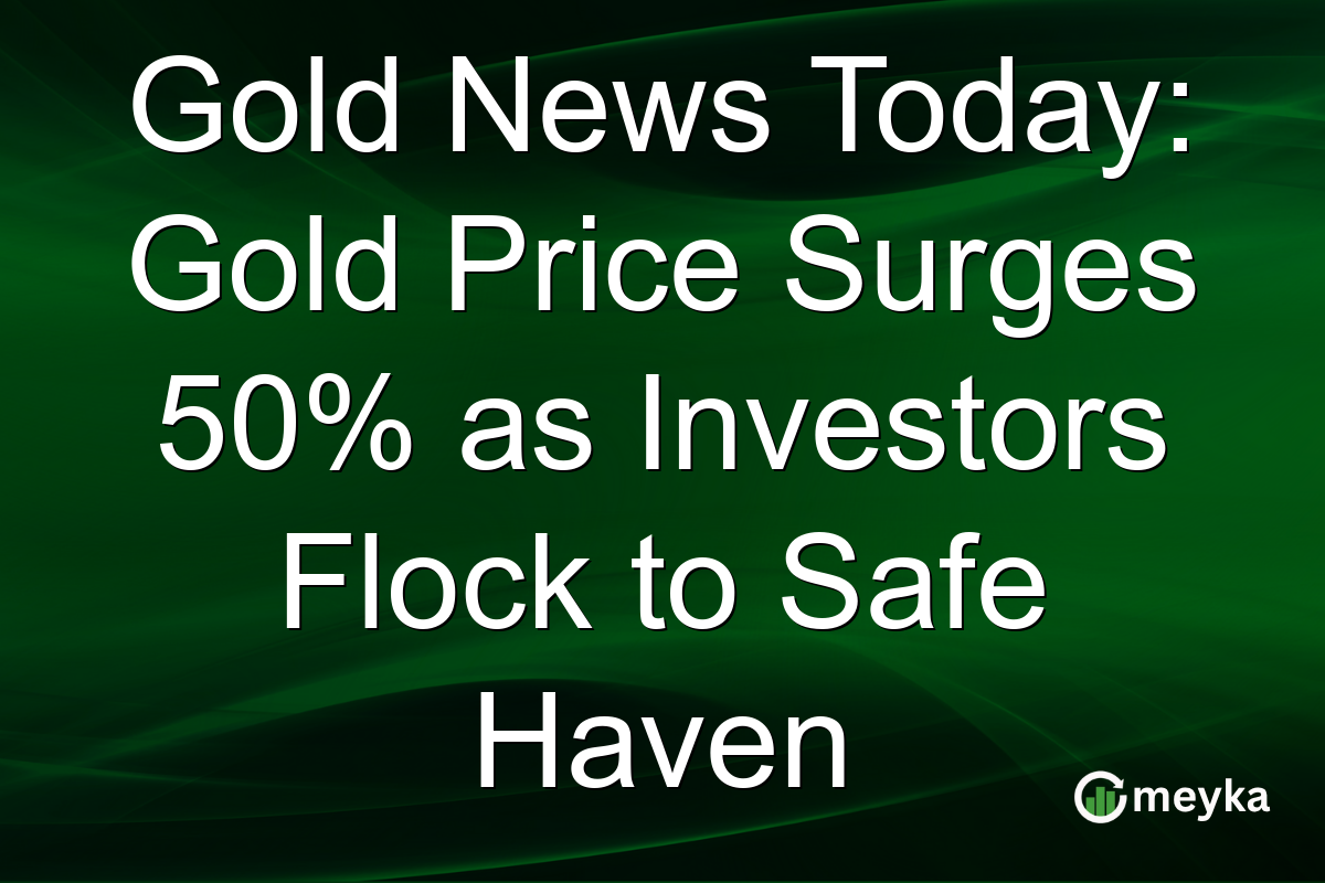 Gold News Today: Gold Price Surges 50% as Investors Flock to Safe Haven