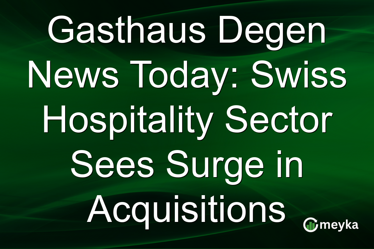Gasthaus Degen News Today: Swiss Hospitality Sector Sees Surge in Acquisitions
