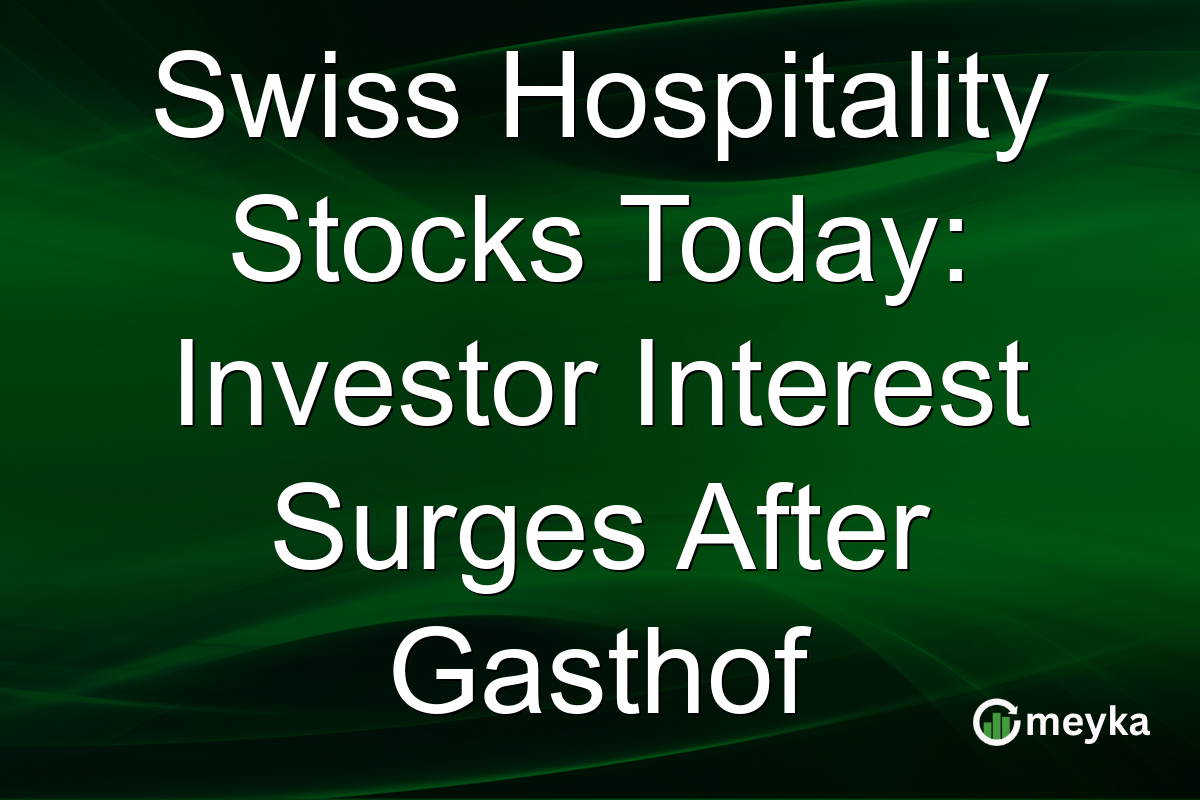Swiss Hospitality Stocks Today: Investor Interest Surges After Gasthof