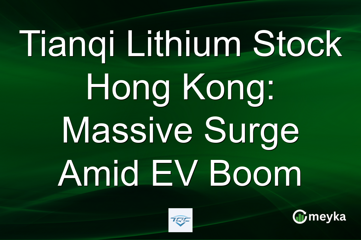 Tianqi Lithium Stock Hong Kong: Massive Surge Amid EV Boom