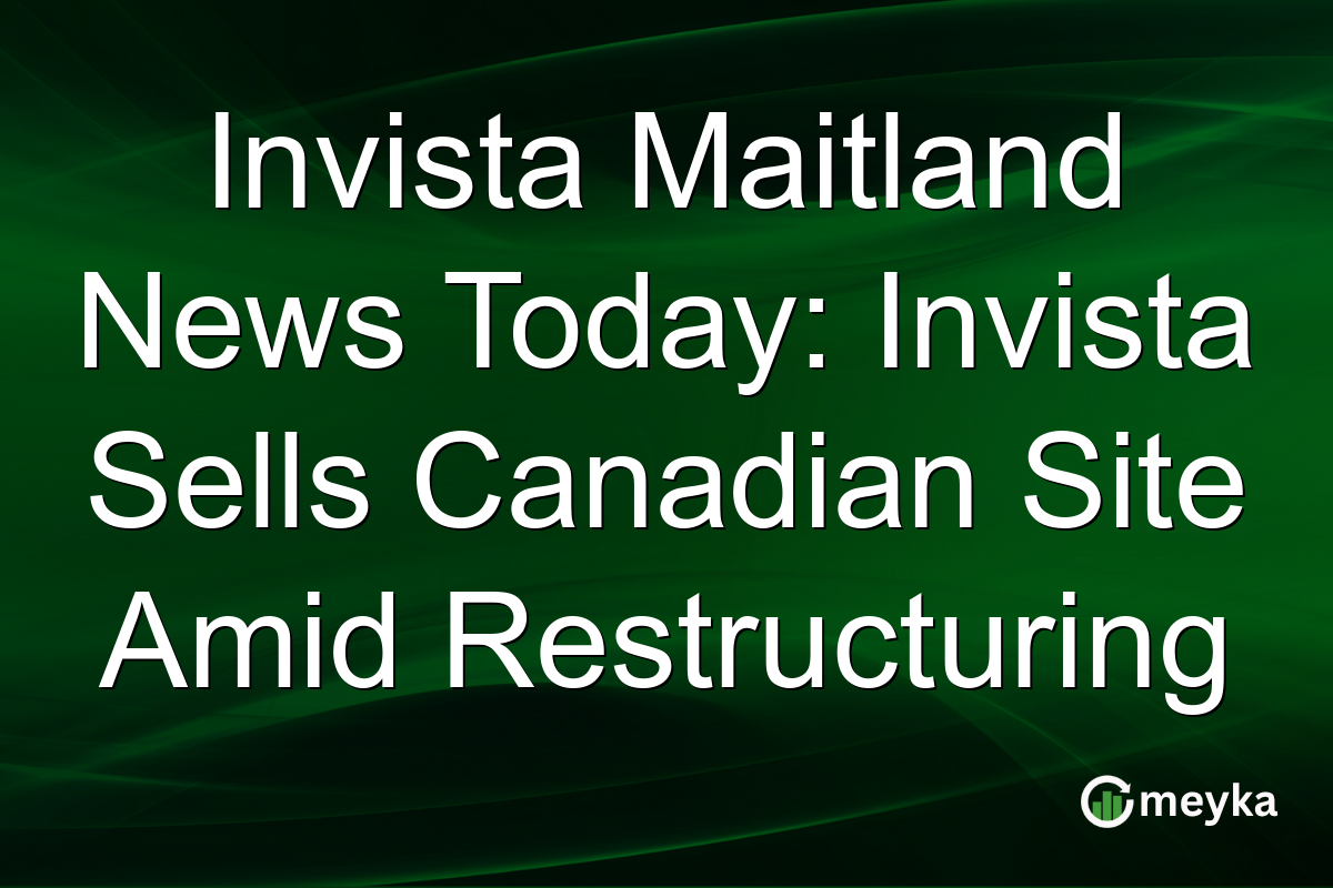 Invista Maitland News Today: Invista Sells Canadian Site Amid Restructuring