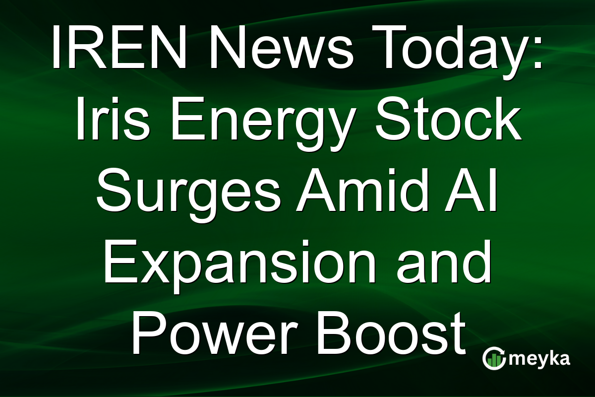 IREN News Today: Iris Energy Stock Surges Amid AI Expansion and Power Boost