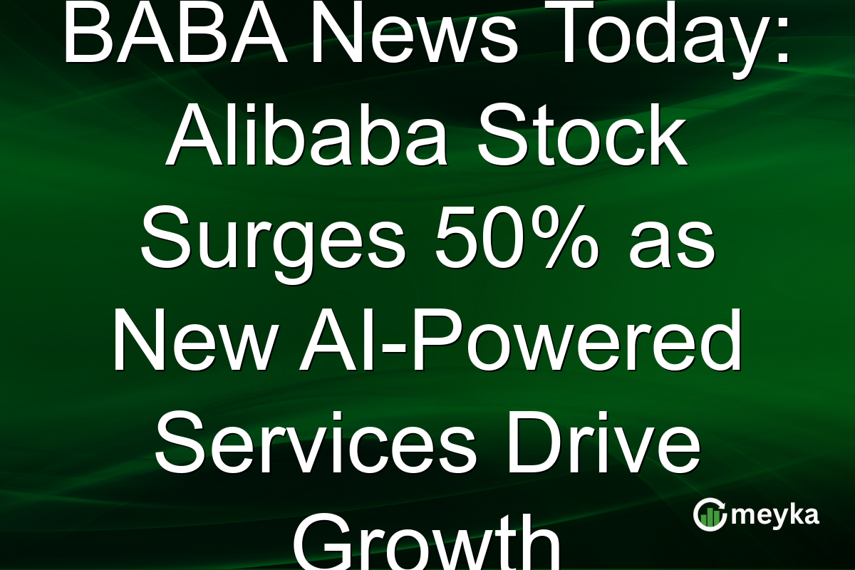 BABA News Today: Alibaba Stock Surges 50% as New AI-Powered Services Drive Growth