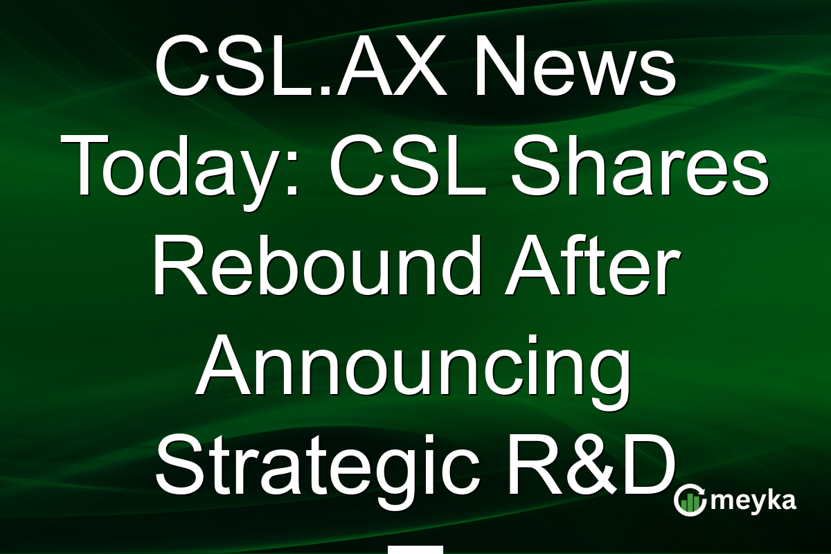 CSL.AX News Today: CSL Shares Rebound After Announcing Strategic R&D