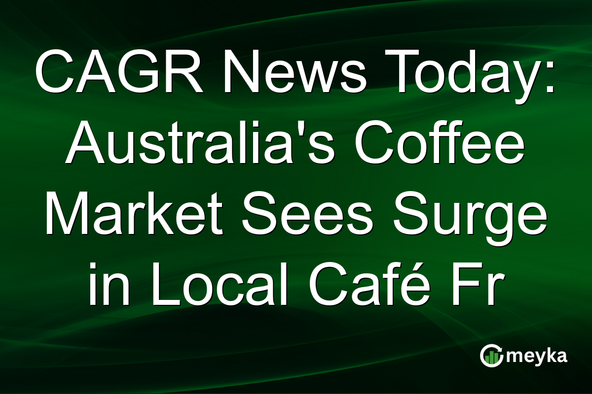 CAGR News Today: Australia's Coffee Market Sees Surge in Local Café Fr