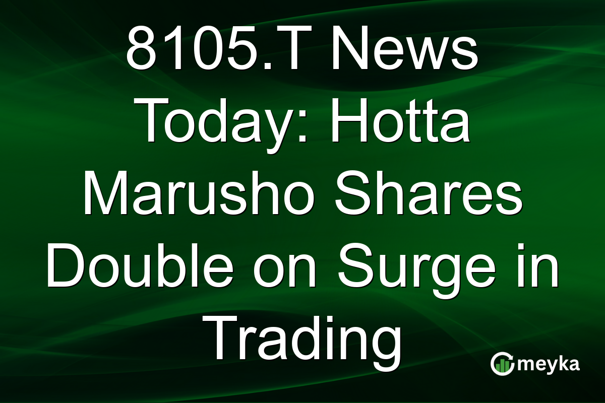 8105.T News Today: Hotta Marusho Shares Double on Surge in Trading