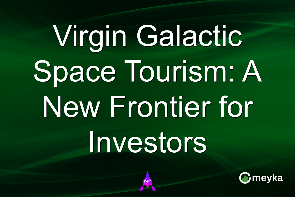 Virgin Galactic Space Tourism: A New Frontier for Investors