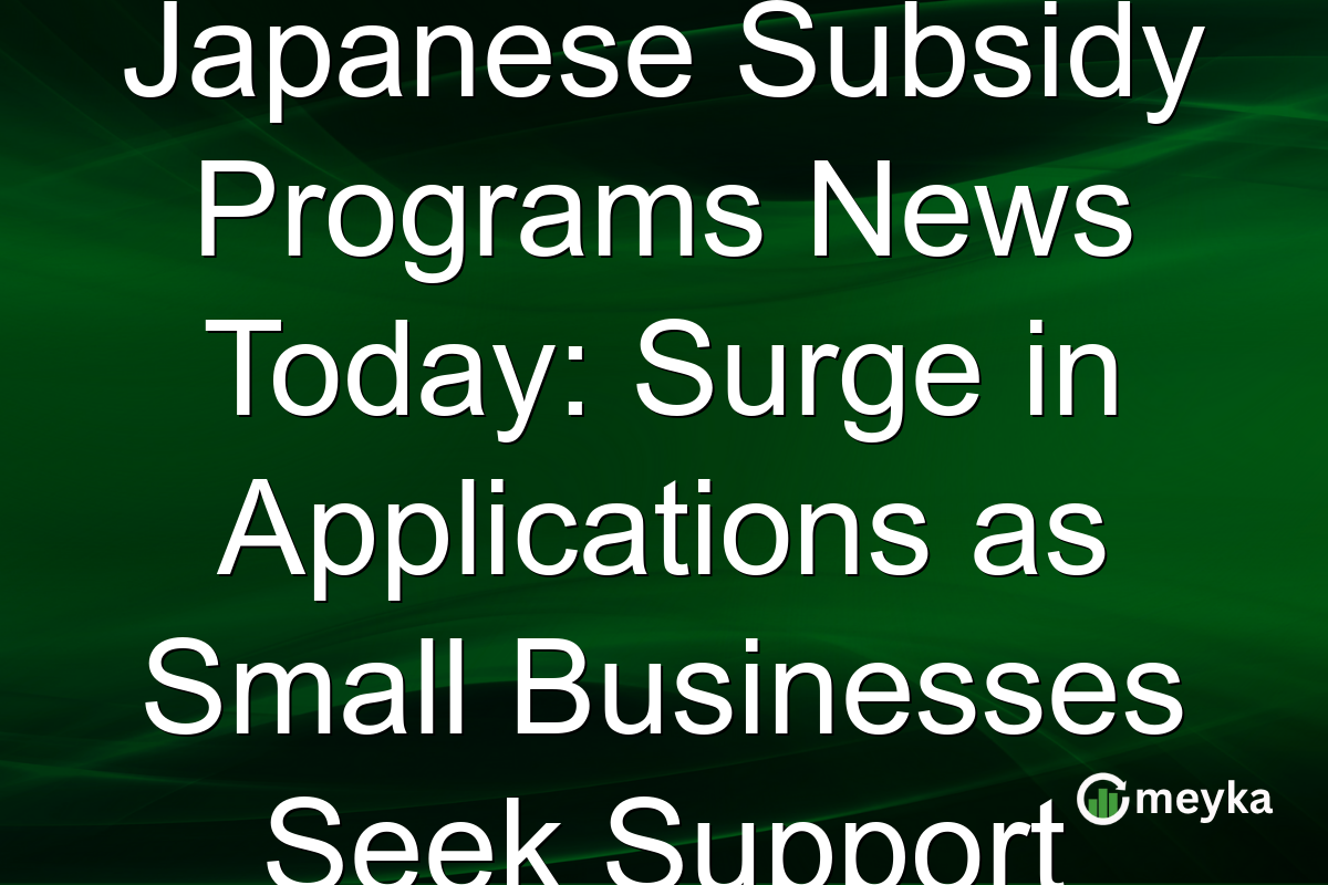 Japanese Subsidy Programs News Today: Surge in Applications as Small Businesses Seek Support