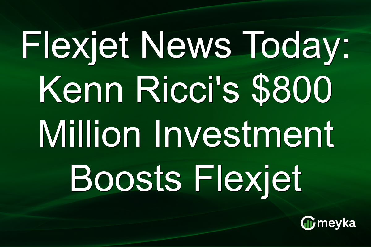 Flexjet News Today: Kenn Ricci's $800 Million Investment Boosts Flexjet