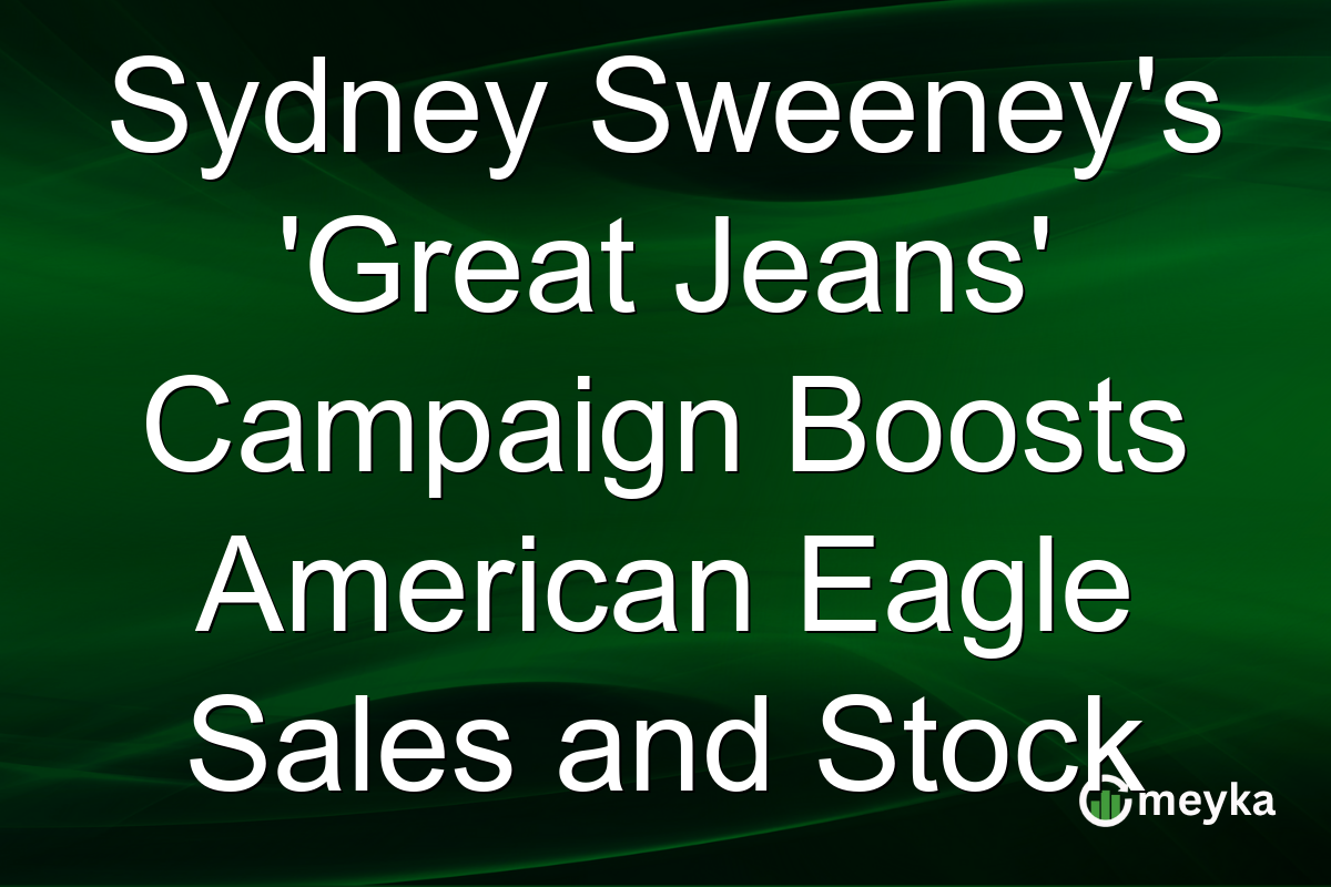Sydney Sweeney's 'Great Jeans' Campaign Boosts American Eagle Sales and Stock