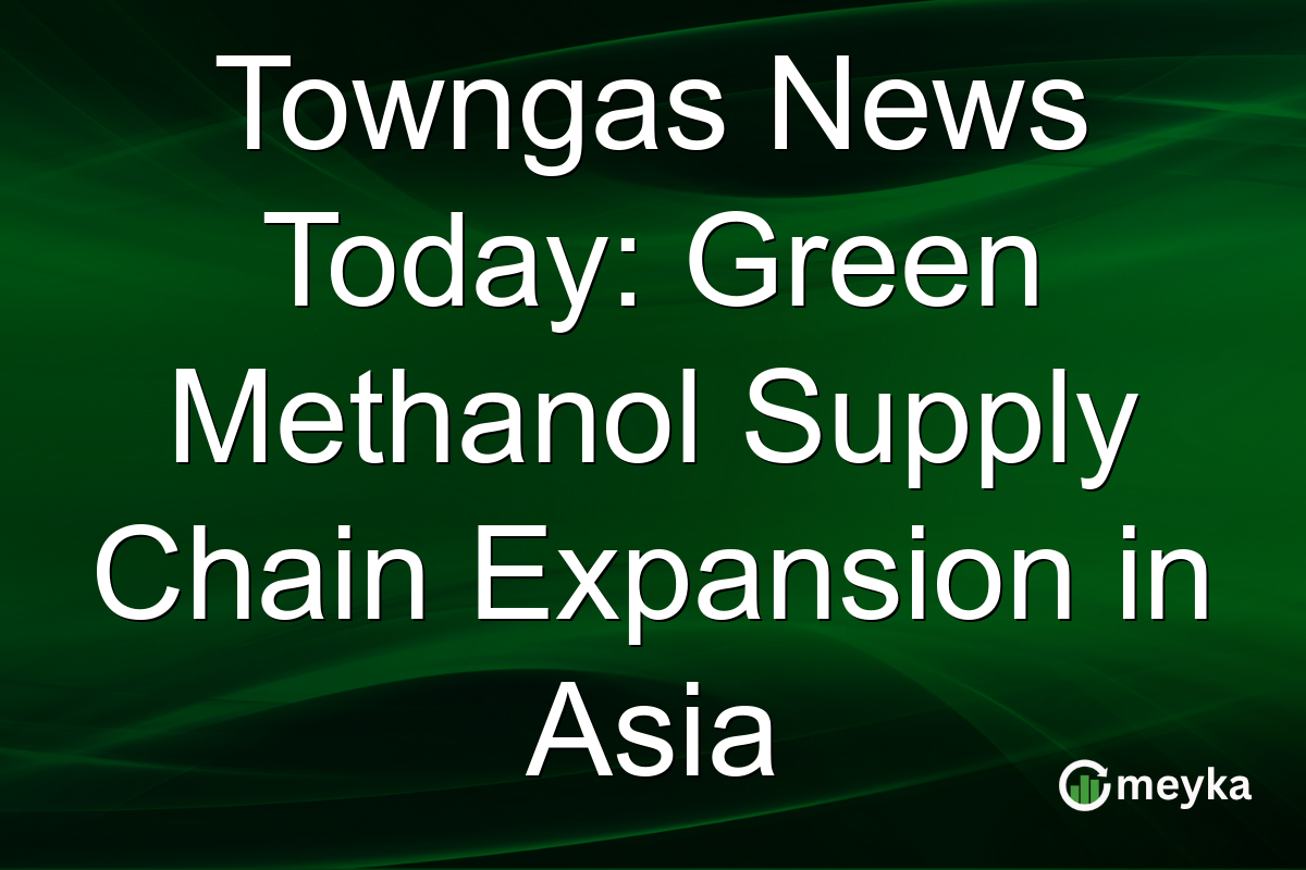 Towngas News Today: Green Methanol Supply Chain Expansion in Asia