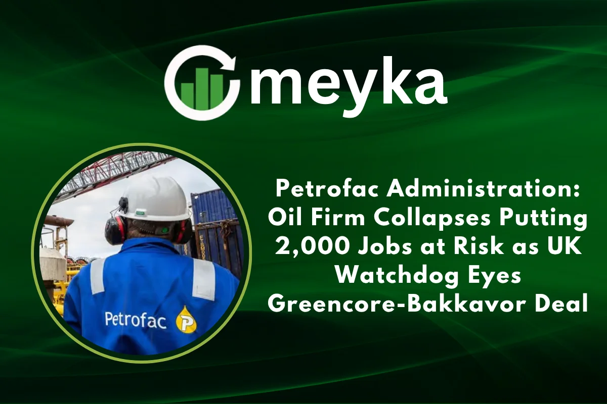 Petrofac Administration: Oil Firm Collapses Putting 2,000 Jobs at Risk as UK Watchdog Eyes Greencore-Bakkavor Deal