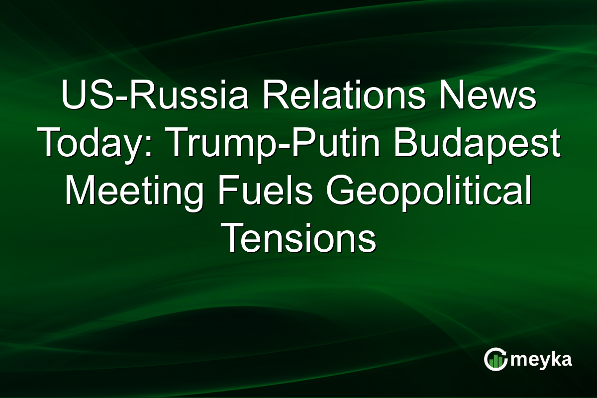 US-Russia Relations News Today: Trump-Putin Budapest Meeting Fuels Geopolitical Tensions
