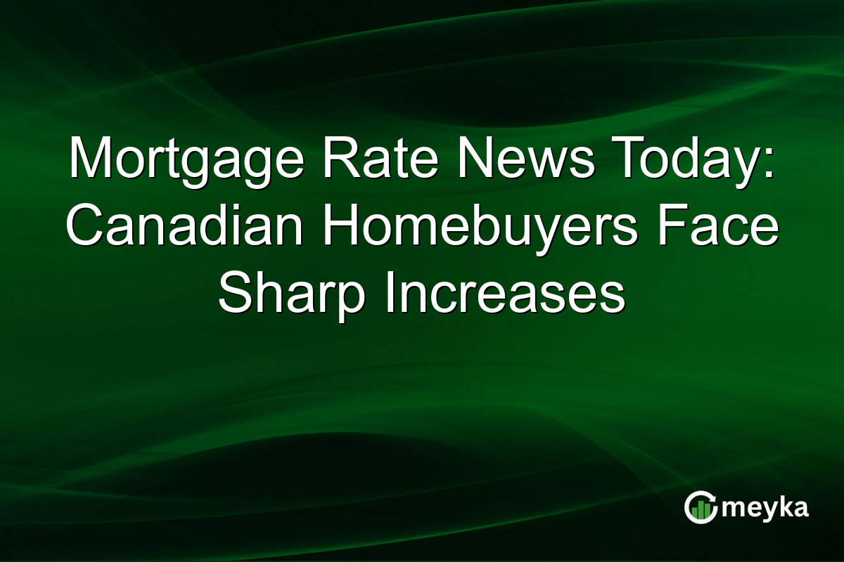 Mortgage Rate News Today: Canadian Homebuyers Face Sharp Increases