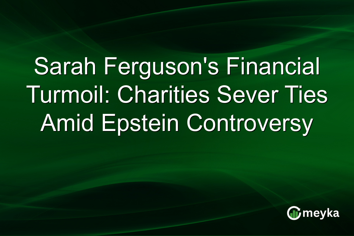 Sarah Ferguson's Financial Turmoil: Charities Sever Ties Amid Epstein Controversy
