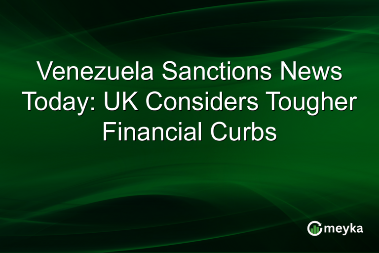 Venezuela Sanctions News Today: UK Considers Tougher Financial Curbs