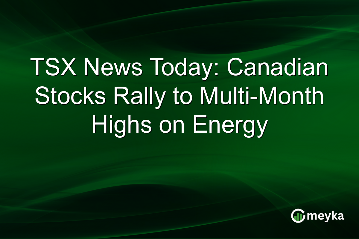TSX News Today: Canadian Stocks Rally to Multi-Month Highs on Energy