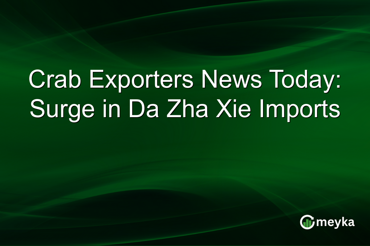 Crab Exporters News Today: Surge in Da Zha Xie Imports