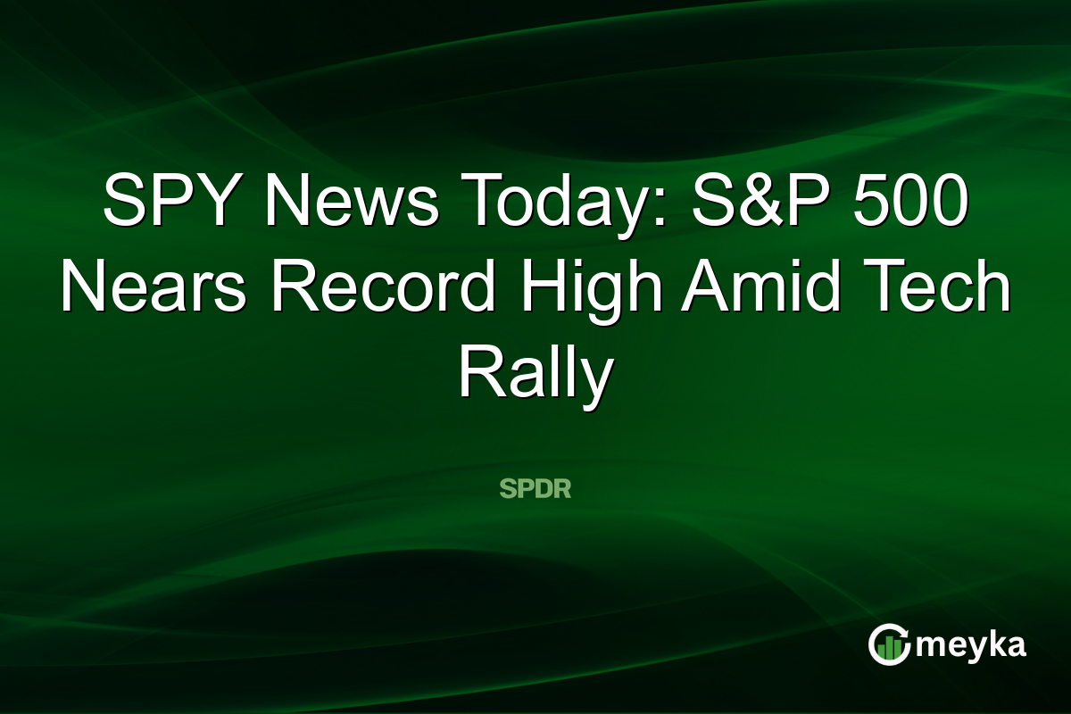 SPY News Today: S&P 500 Nears Record High Amid Tech Rally