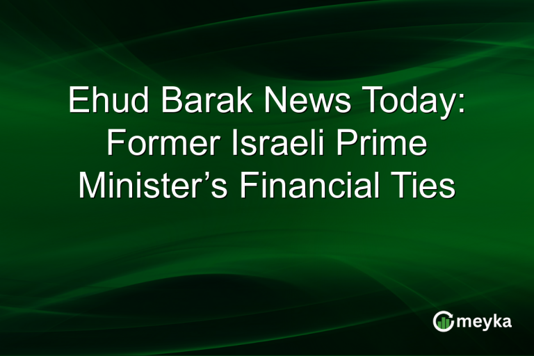 Ehud Barak News Today: Former Israeli Prime Minister’s Financial Ties