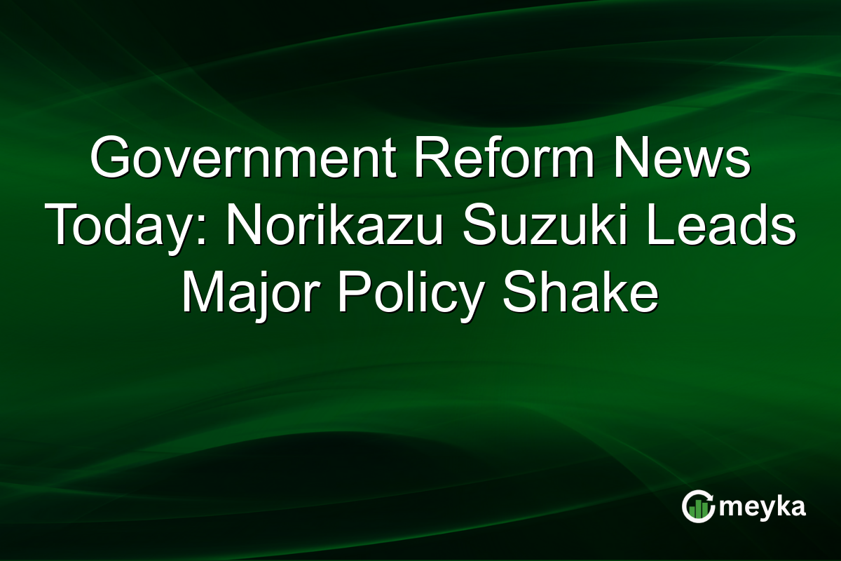 Government Reform News Today: Norikazu Suzuki Leads Major Policy Shake