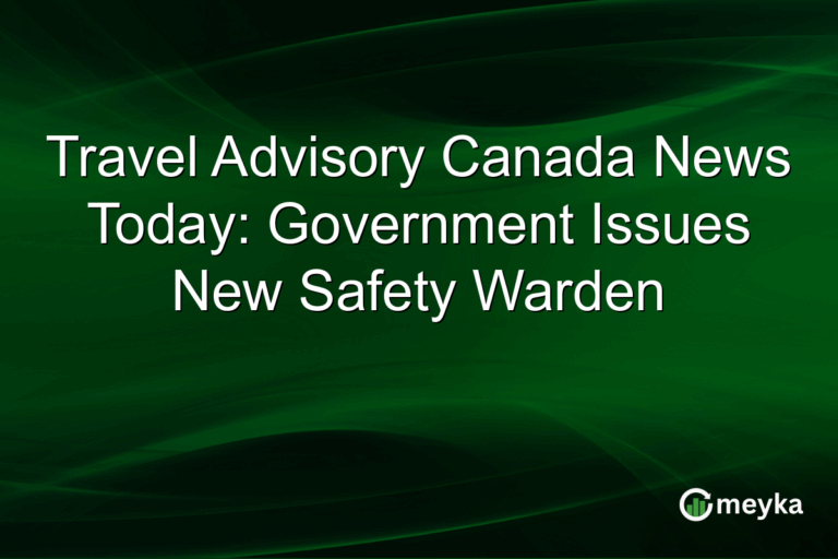 Travel Advisory Canada News Today: Government Issues New Safety Warden