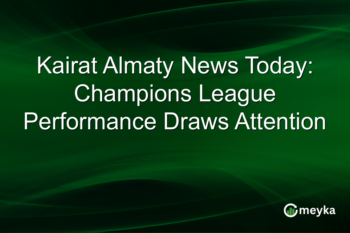 Kairat Almaty News Today: Champions League Performance Draws Attention