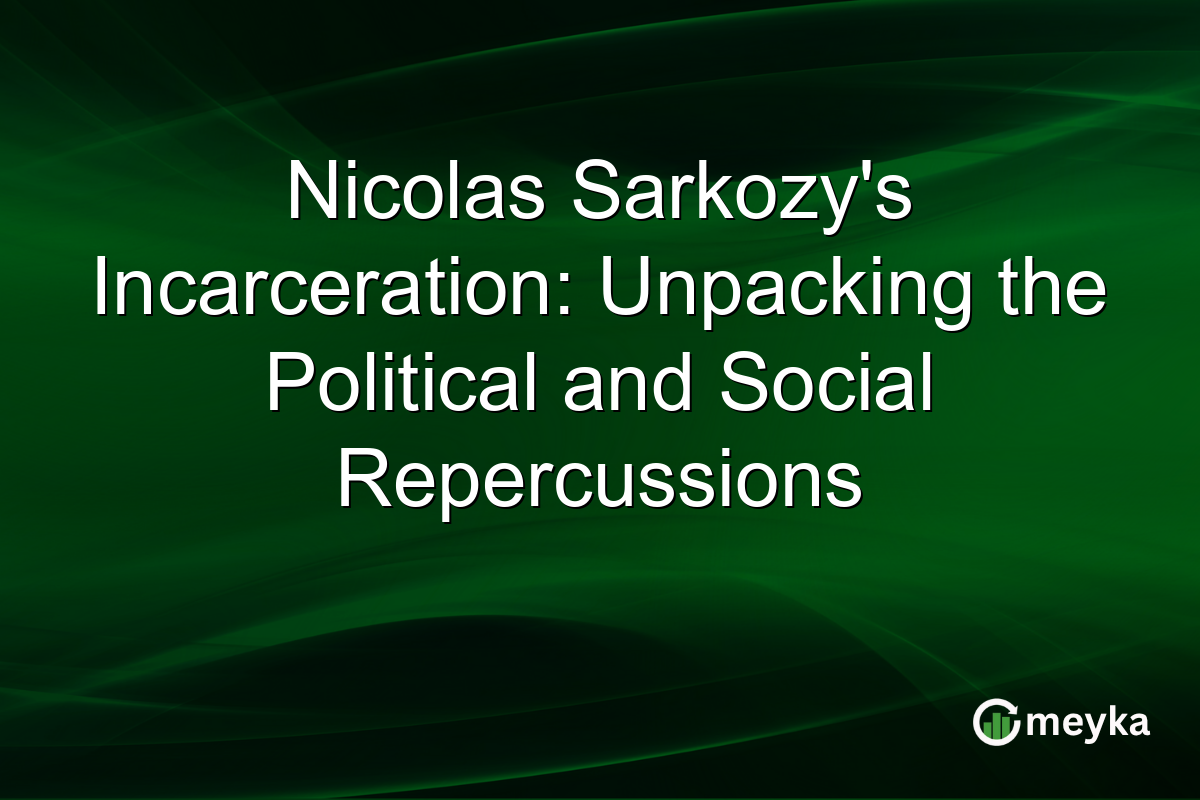 Nicolas Sarkozy's Incarceration: Unpacking the Political and Social Repercussions